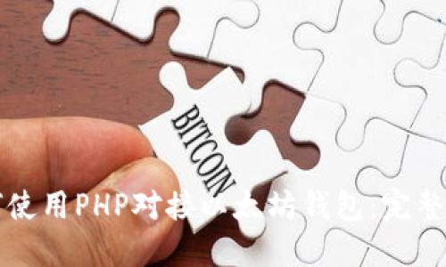 如何使用PHP对接以太坊钱包：完整指南