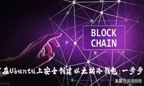如何在Ubuntu上安全创建以太坊冷钱包：一步步指南