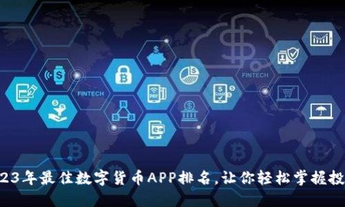 揭晓2023年最佳数字货币APP排名，让你轻松掌握投资机会！