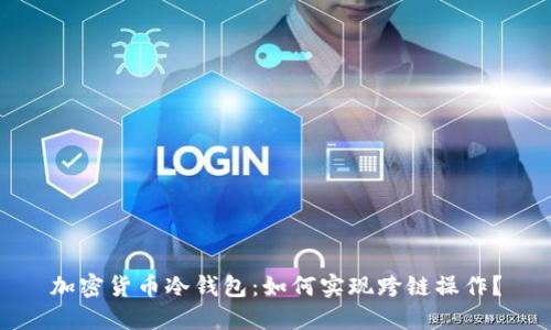 加密货币冷钱包：如何实现跨链操作？