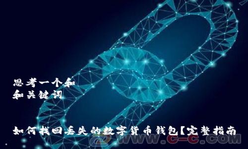 思考一个和  
和关键词

  
如何找回丢失的数字货币钱包？完整指南