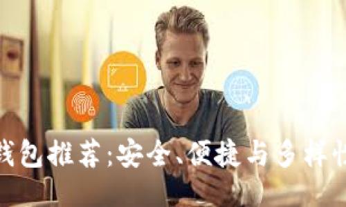 与关键词

最佳比特币钱包推荐：安全、便捷与多样性的完美结合